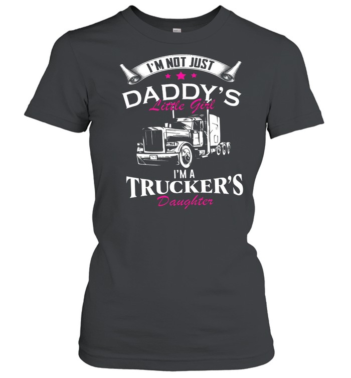 Im Not Just Daddys Little Girl Im A Truckers Daughter shirt Classic Women's T-shirt
