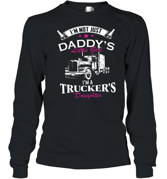 Im Not Just Daddys Little Girl Im A Truckers Daughter shirt Long Sleeved T-shirt