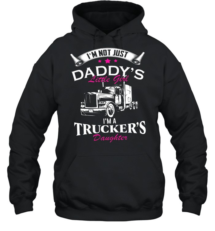 Im Not Just Daddys Little Girl Im A Truckers Daughter shirt Unisex Hoodie