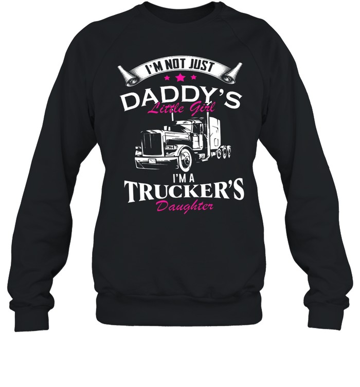 Im Not Just Daddys Little Girl Im A Truckers Daughter shirt Unisex Sweatshirt