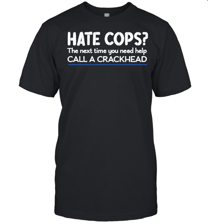 Jackposobiec Hate Cops The Next Time You Need Help Call A Crackhead  Classic Men's T-shirt