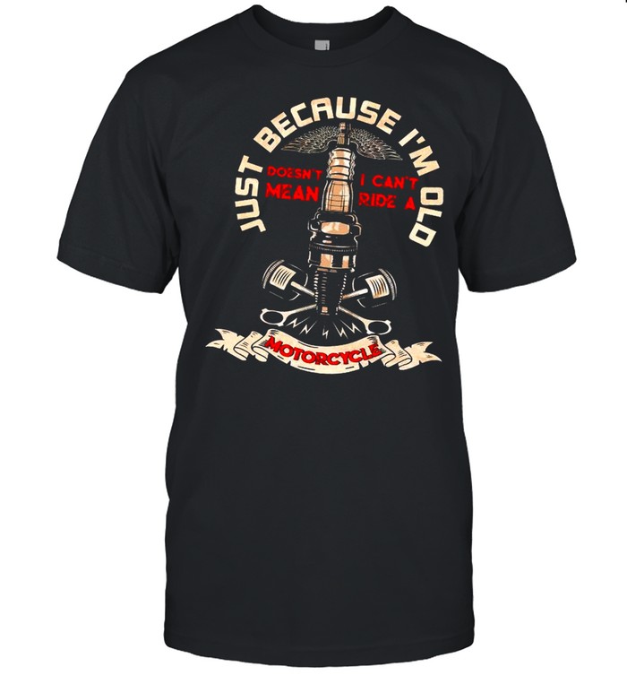 Just Because I’m Old Motorcycle shirt Classic Men's T-shirt