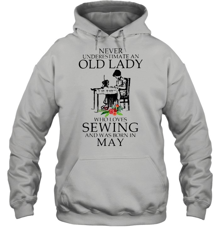 Never Underestimate An Old Lady Who Loves Sewing And Was Born In May Flower  Unisex Hoodie