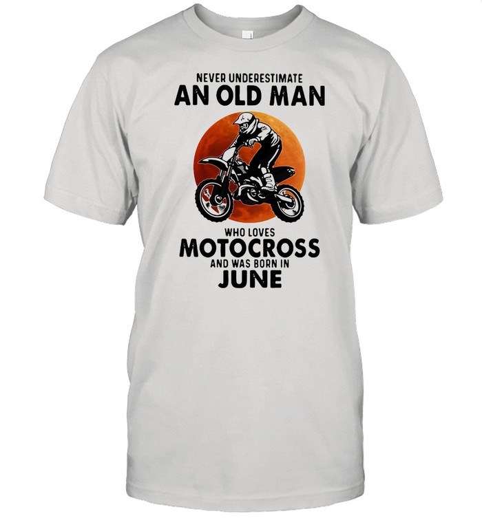 Never Underestimate An Old Man Who Loves Motocross And Was Born In June Blood Moon Shirt