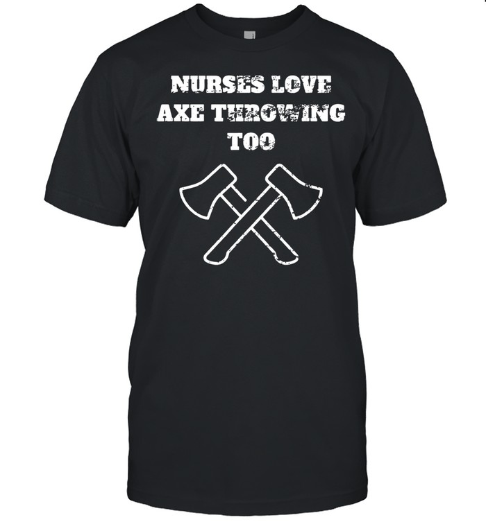 Nurses Love Axe Throwing shirt