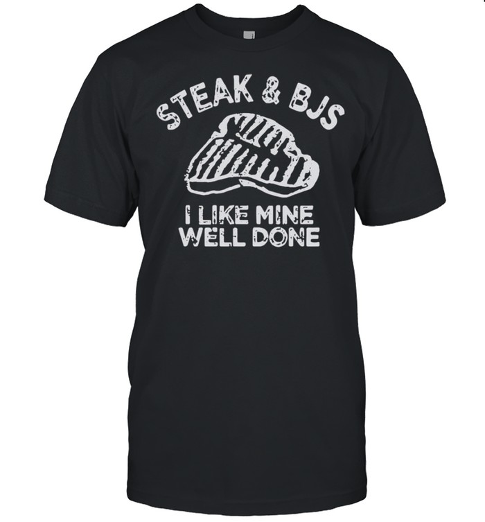 Steak And Bjs I Like Mine Well Done Happy Bj Steak Day 2021 Shirt