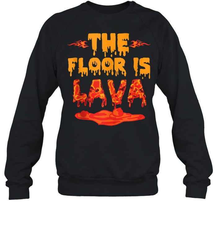 The Floor is Lava Girls shirt Unisex Sweatshirt