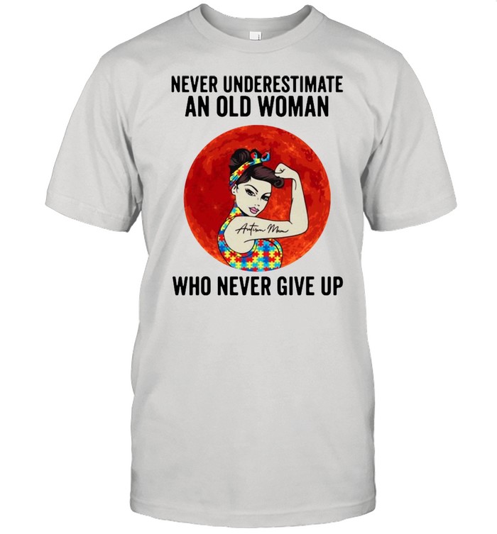 The Girl Tattoos Autism Mom Never Underestimate An Old Woman Who Never Give Up Sunset shirt