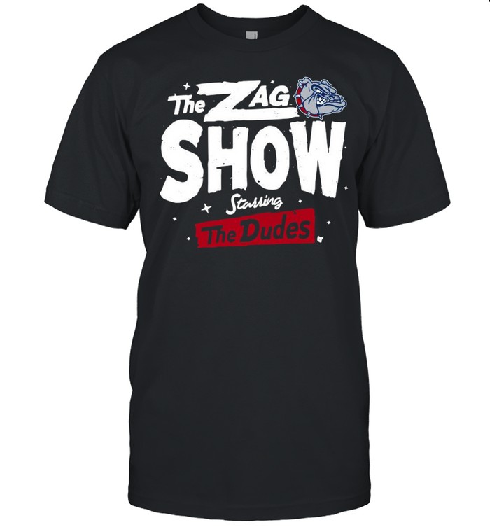 The Zag Show Starring The Dudes Gonzaga Bulldogs shirt