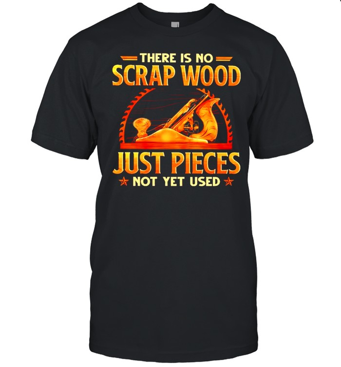 There is no scrap wood just pieces not yet used shirt