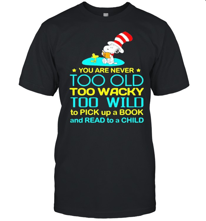 You Are Never Too Old Too Wacky Too Wild To Pick Up A Book And Read To A Child Snoopy With Woodstock Dr Seuss Shirt