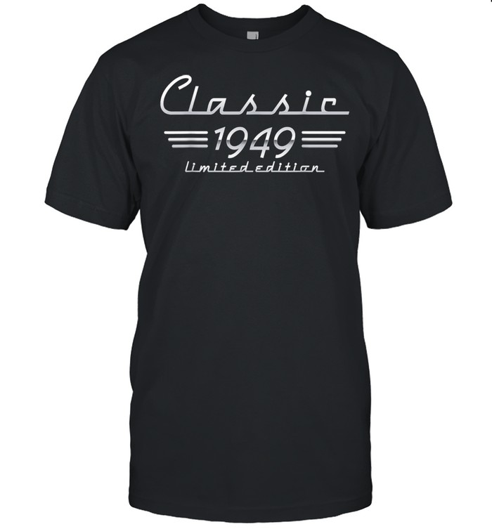 72 Year Old Classic 1949 Limited Edition 72nd Birthday Shirt