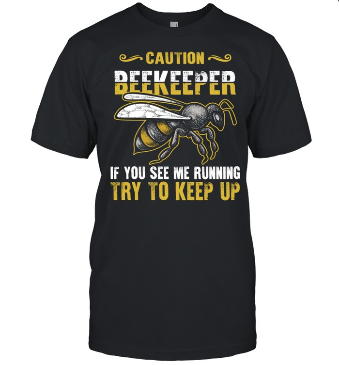 Beekeeper Caution If You See Me Running Try To Keep Up Bee Shirt
