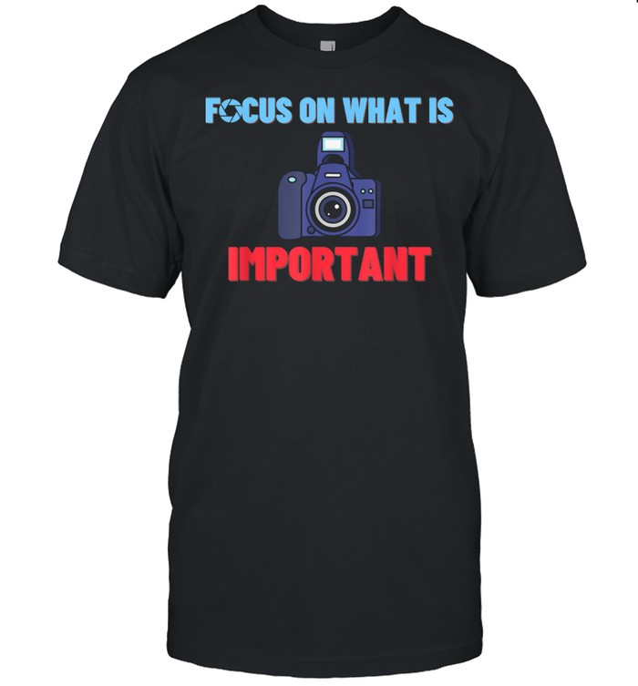 Focus On What Is Important Photographer Photography  Classic Men's T-shirt
