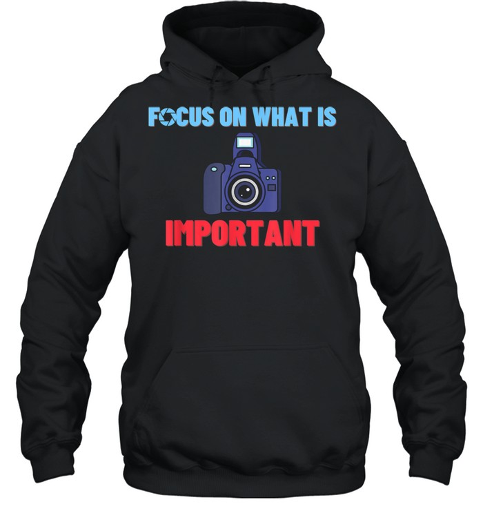 Focus On What Is Important Photographer Photography  Unisex Hoodie