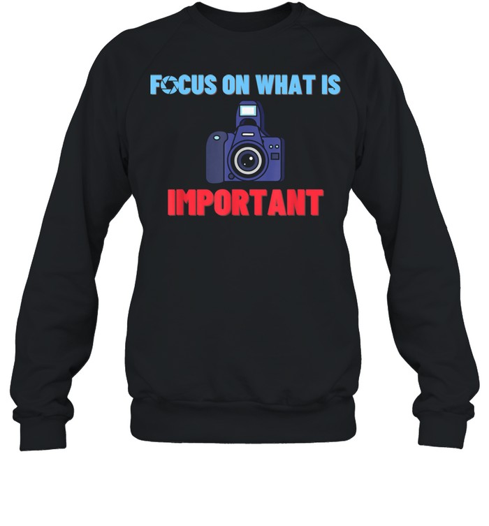 Focus On What Is Important Photographer Photography  Unisex Sweatshirt