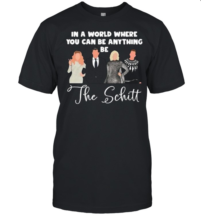 In A World Where You Can Be Anything Be The Schitt shirt