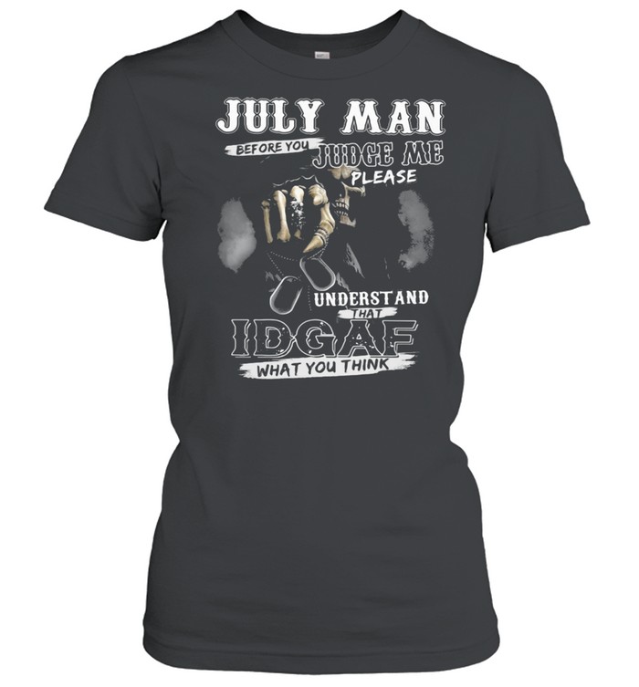 July Man Before You Judge Me Please Underst And That IDGAF What You Think Skull  Classic Women's T-shirt