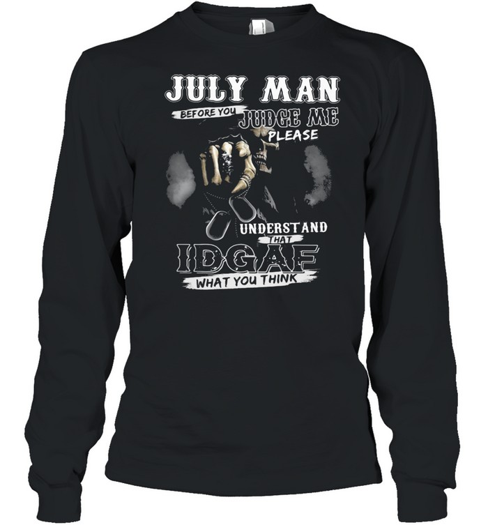 July Man Before You Judge Me Please Underst And That IDGAF What You Think Skull  Long Sleeved T-shirt