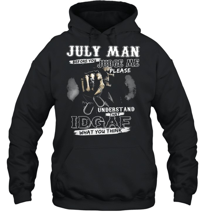 July Man Before You Judge Me Please Underst And That IDGAF What You Think Skull  Unisex Hoodie