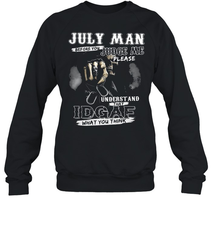 July Man Before You Judge Me Please Underst And That IDGAF What You Think Skull  Unisex Sweatshirt