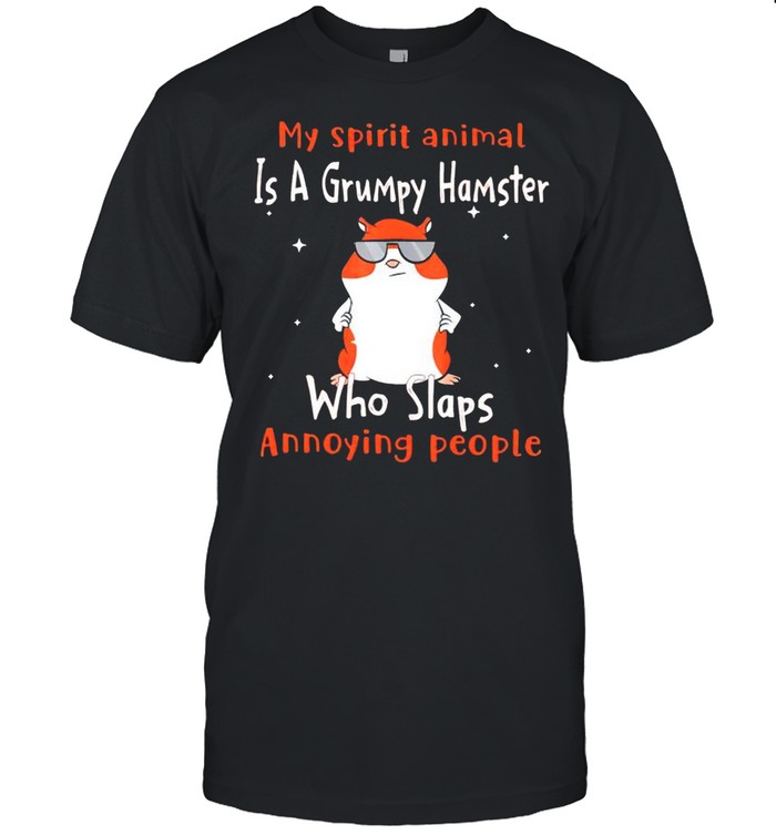 My spirit animal is a grumpy Hamster who slaps annoying people shirt