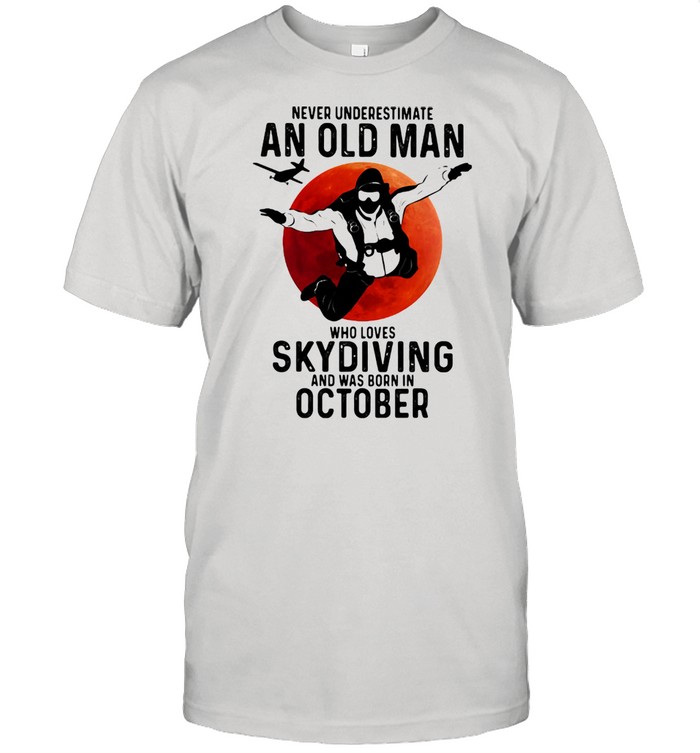 Never Undersestimate An Old Man Who Loves Skydiving And Was Born In October Blood Moon Shirt