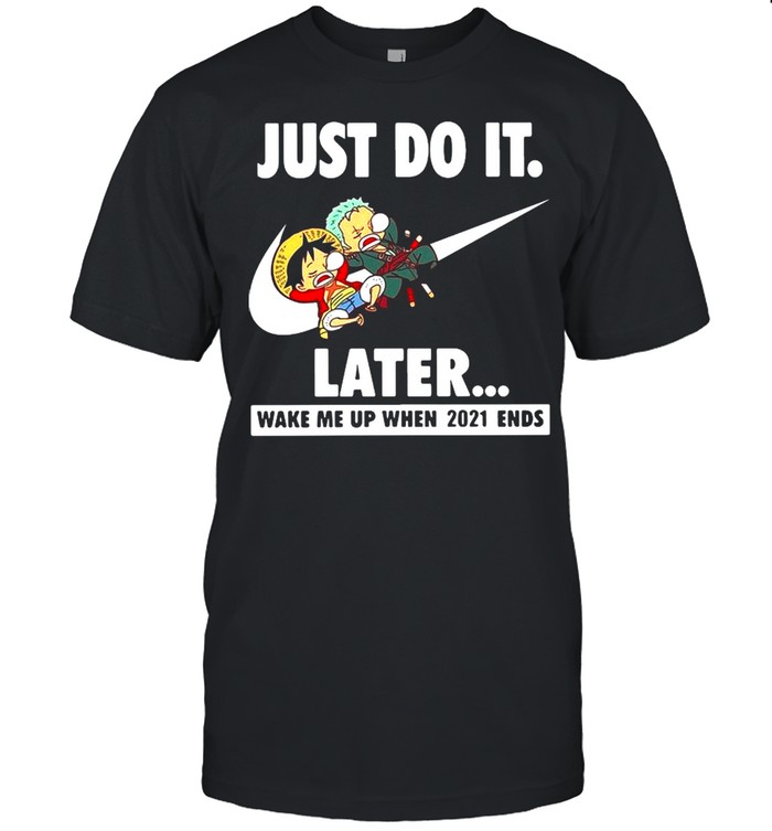 Nike Luffy And Zoro just do it later wake Me up when 2021 ends shirt Classic Men's T-shirt