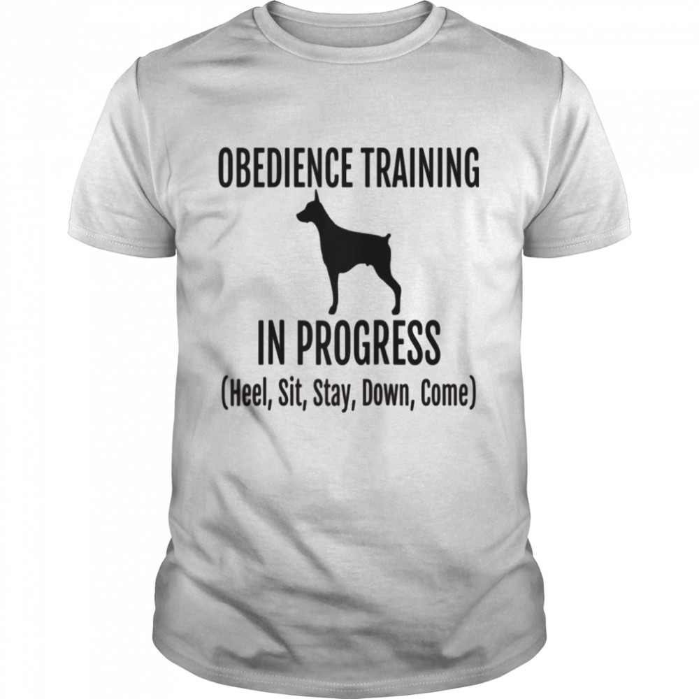 Obedience Training in Progress Heel Sit Stay Down Come Shirt