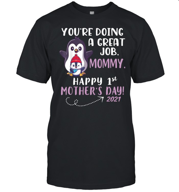 Penguins Youre Doing A Great Job Mommy Happy 1st Mothers Day 2021 shirt Classic Men's T-shirt