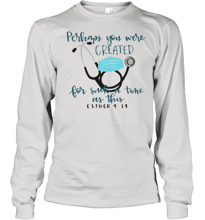 Perhaps You Were Created For Such A Time As This Esther 4 14 T-shirt Long Sleeved T-shirt