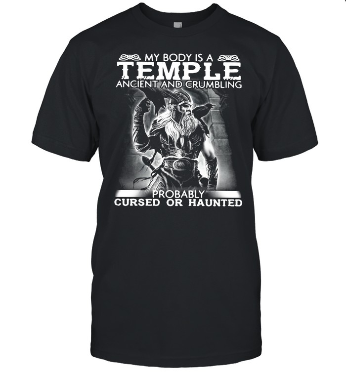Viking My Body Is A Temple Ancient And Crumbling Probably Cursed Or Haunted T-shirt