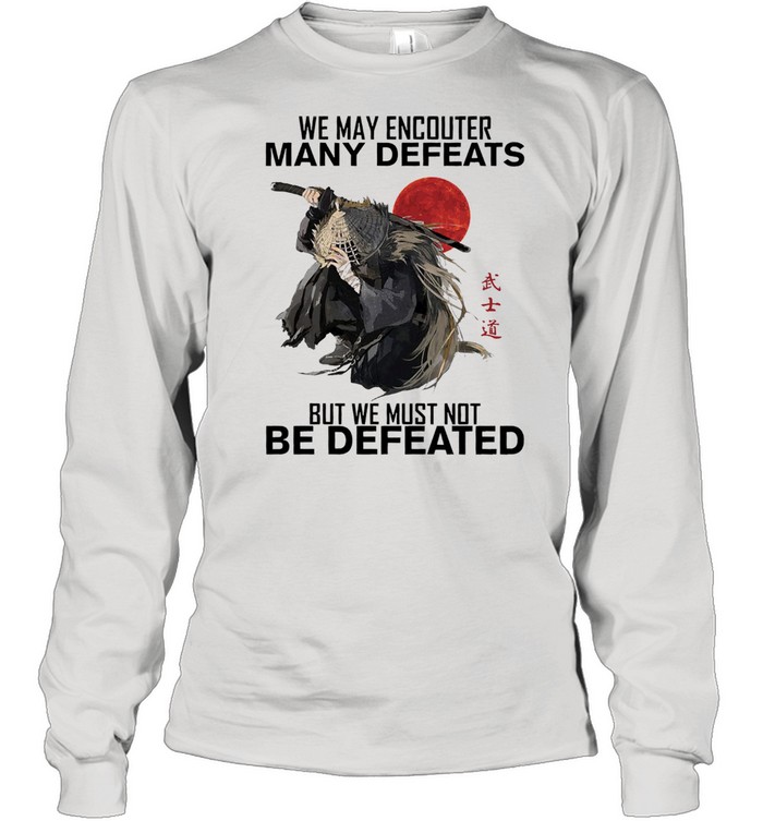 We may encounter many defeats but we must not be defeated shirt Long Sleeved T-shirt