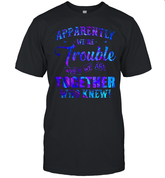 Apparently We’re Trouble When We’re Together Who Knew T-shirt Classic Men's T-shirt