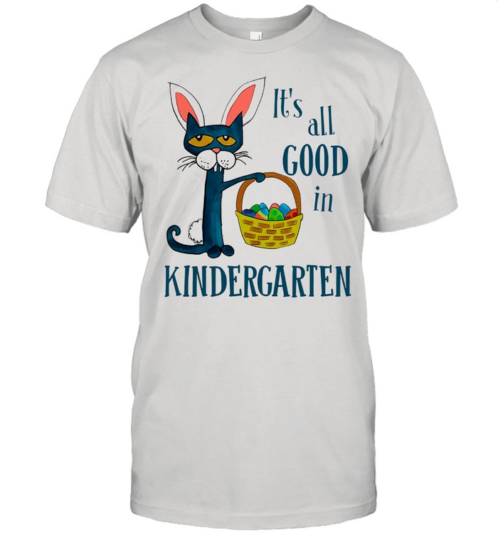 Cat its all good in kindergarten shirt