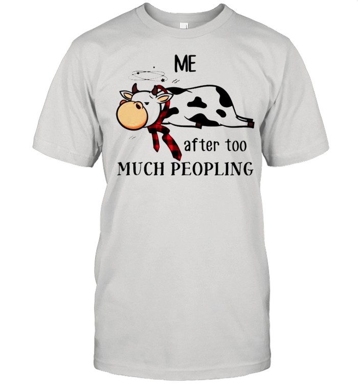 Cow me after too much peopling shirt