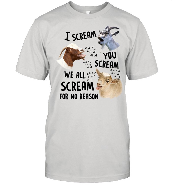 Goats I Scream You Scream We All Scream For No Reason Shirt