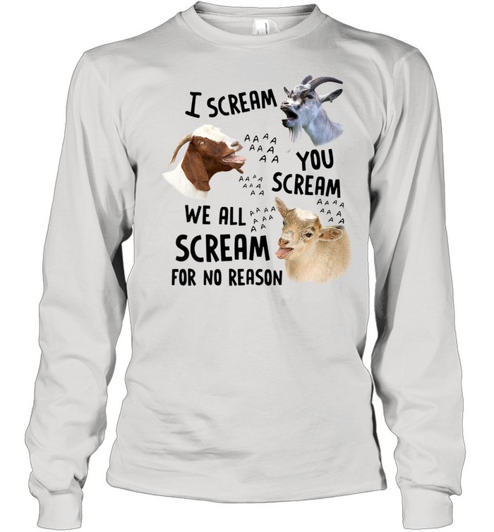 Goats I Scream You Scream We All Scream For No Reason  Long Sleeved T-shirt