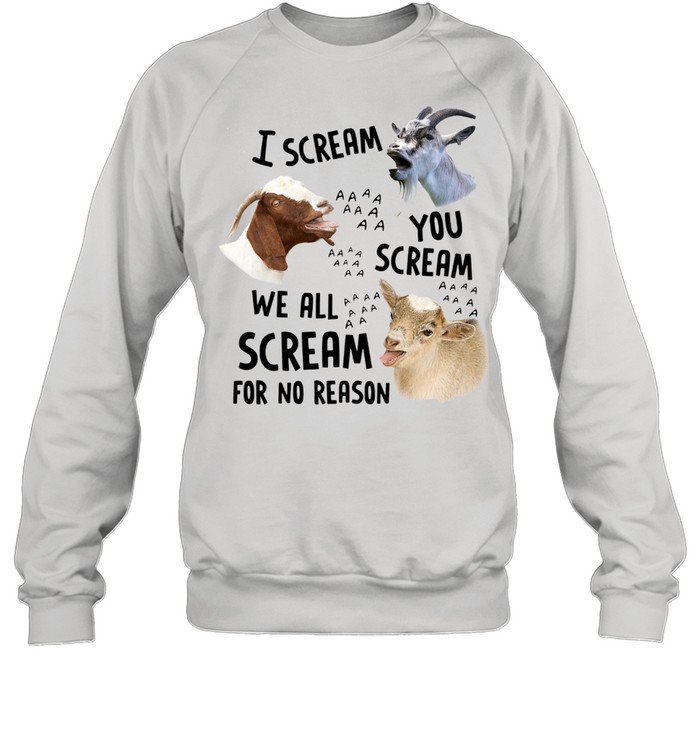 Goats I Scream You Scream We All Scream For No Reason  Unisex Sweatshirt
