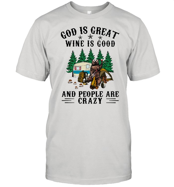God Is Great Wine Is Good And People Are Crazy Bear Shirt