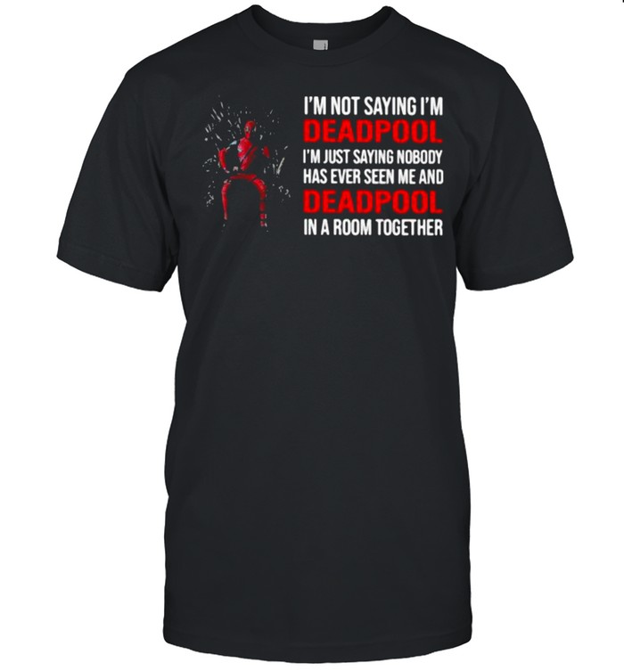 I Am Not Saying I Am Deadpool Just Saying Nobody Has Ever Seen Me And Deadpool In A Room Together  Classic Men's T-shirt