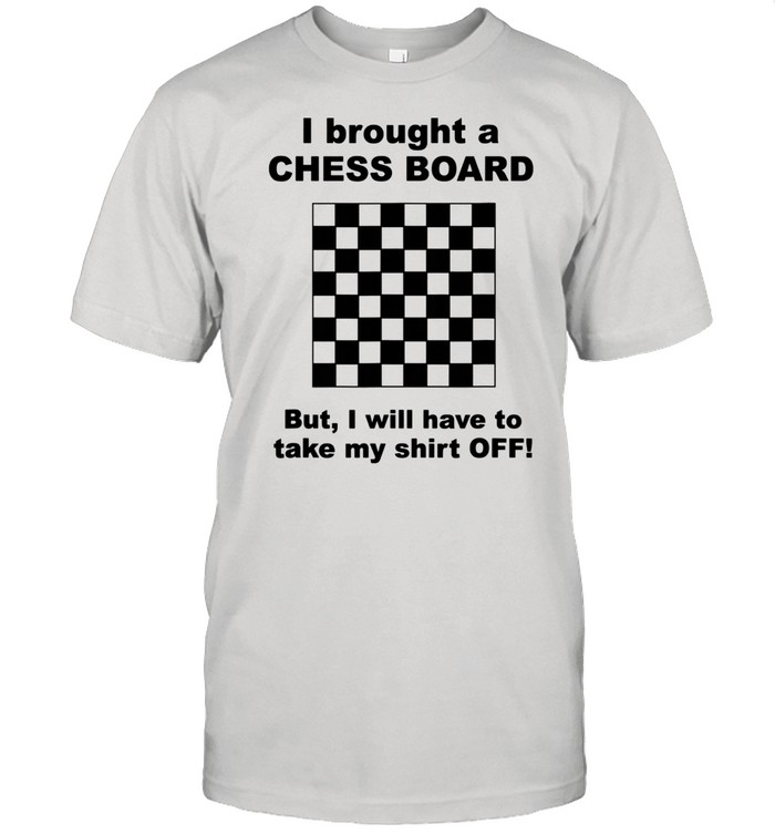 I Bought A Chess Board But I Will Have To Take My  Off  Classic Men's T-shirt