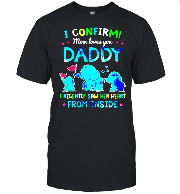 I confirm Mom loves you Daddy I recently saw her heart from inside shirt Classic Men's T-shirt