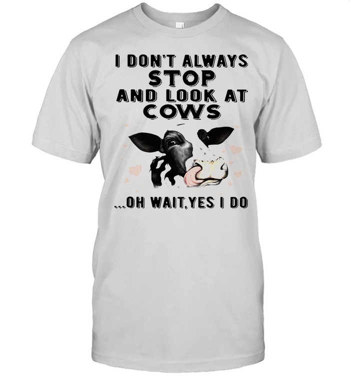 I Dont Always Stop And Look At Cows Oh Wait Yes I Do shirt Classic Men's T-shirt