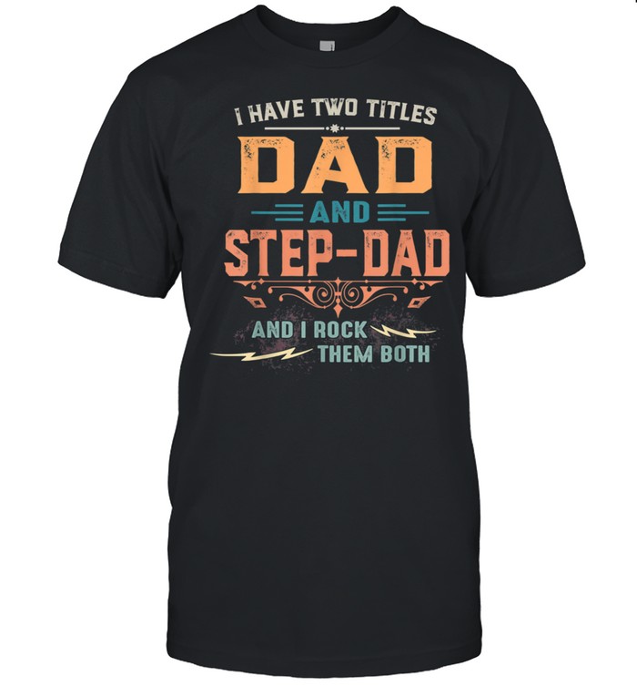 I Have Two Titles Dad And StepDad Fathers Day  Classic Men's T-shirt