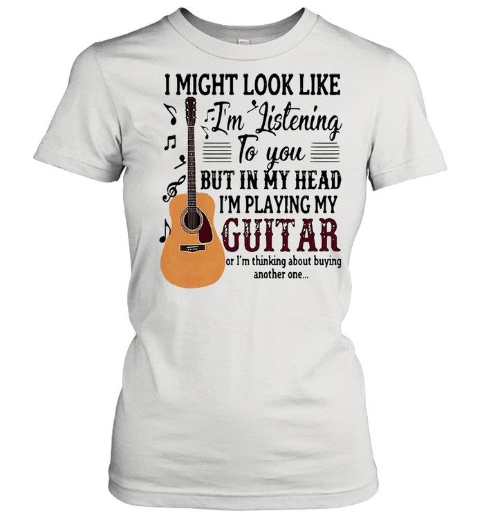 I might look like Im listening to you but in my head Im playing my guitar shirt Classic Women's T-shirt