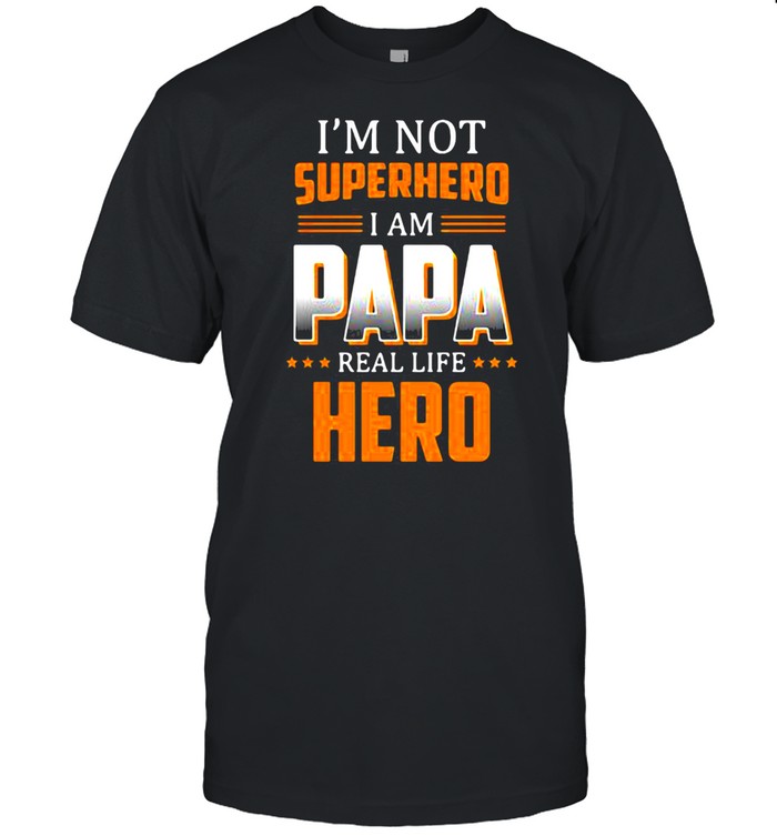 I'm Not Superhero I Am Papa Real Life Hero Shirt