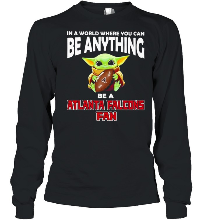 In A World Where You Can Be Anything Be A Atlanta Falcons Fan Baby Yoda Long Sleeved T-shirt