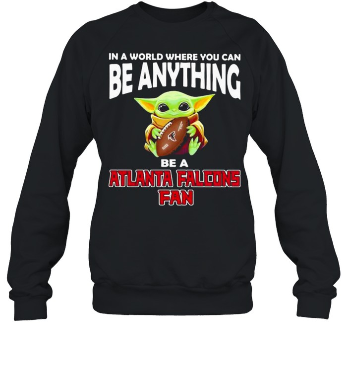 In A World Where You Can Be Anything Be A Atlanta Falcons Fan Baby Yoda Unisex Sweatshirt