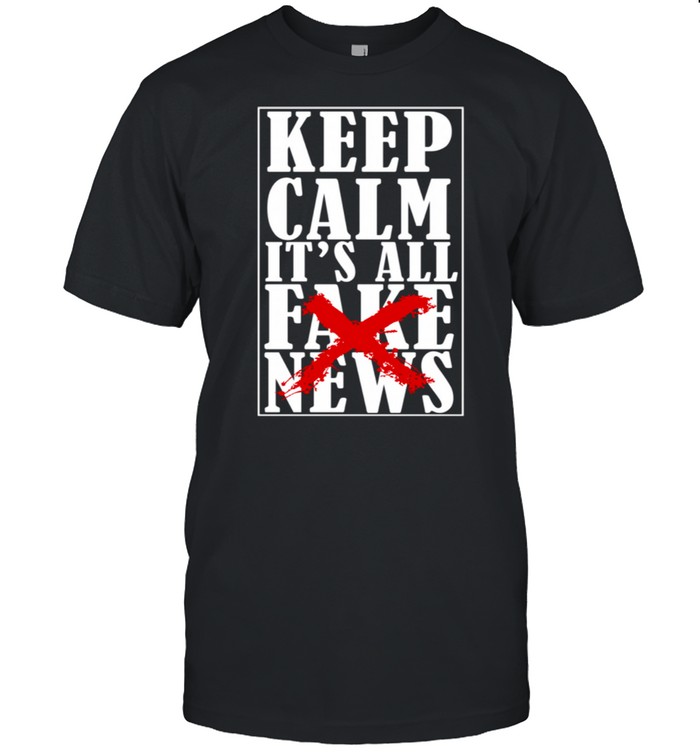 Keep Calm It's All Fake News Politics shirt